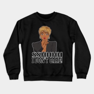 Womens Girls Funny SSHHHH I Don’t Care Adult Humor Sarcastic Gifts Crewneck Sweatshirt